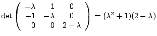 $\displaystyle \det \left(\begin{array}{rrc} -\lambda&1&0\  -1&-\lambda&0\  0&0&2-\lambda
\end{array}\right) = (\lambda^2 +1)(2-\lambda)$