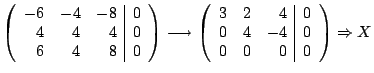 $\displaystyle \left(\begin{array}{rrr\vert c} -6&-4&-8&0\ 4&4&4&0\ 6&4&8&0\en...
...array}{ccr\vert c} 3&2&4&0\ 0&4&-4&0\ 0&0&0&0\end{array}\right) \Rightarrow X$