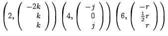 $\displaystyle \left(2, \left(\begin{array}{r} -2k\  k\  k\end{array}\right)\r...
...)
\left(6, \left(\begin{array}{r} -r\  \frac12 r\  r\end{array}\right)\right)$