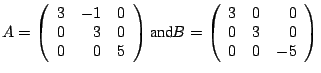 $\displaystyle A = \left(\begin{array}{crc} 3&-1&0\  0&3&0\  0&0&5\end{array}\...
...{and}} B = \left(\begin{array}{ccr} 3&0&0\  0&3&0\\
0&0&-5\end{array}\right)$