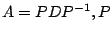 $ A = PDP^{-1}, P$