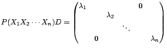 $\displaystyle P(X_1X_2\cdots X_n) D = \left(\begin{matrix}
\lambda_1&&&&{\bf0}\  &&\lambda_2\  &&&\ddots\  &{\bf0}&&&&\lambda_n
\end{matrix}\right)$